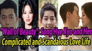 quotWall of Beautyquot Song Hye Kyo and Her Complicated and Scandalous Love Life [upl. by Tilagram]