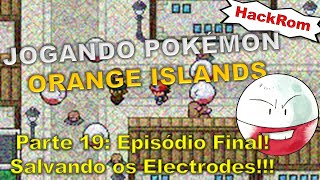 Jogando Pokémon Orange Islands quotHack Romquot Parte 19  Episódio Final Salvando os Electrodes [upl. by Meras]