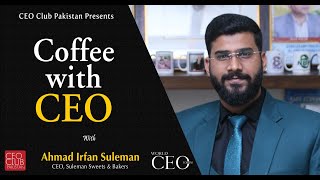 Coffee with CEO  Ahmad Irfan Suleman  Nazeya Qhan  Suleman Sweets  CEO Club Pakistan [upl. by Seidler]