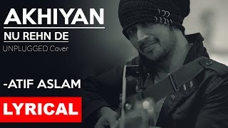 AKHIYAN NU REHN DE Lyrical  Atif Aslam  Unplugged Cover  Tune Lyrico [upl. by Colson658]