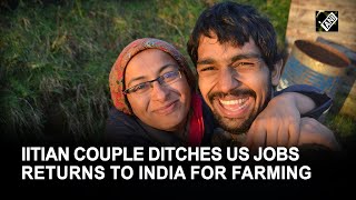 IIT graduate couple gives up high paying job in US returns to India to set up a natural farm [upl. by Calondra574]