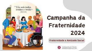 CAMPANHA DA FRATERNIDADE 2024  Fraternidade e Amizade Social [upl. by Ydor900]