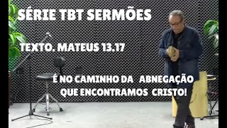 Série TBT Sermões I Tema É no caminho da abnegação que encontramos Cristo I Texto Mateus 1317 [upl. by Nadiya527]