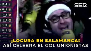 ¡SE TIRAN ENCIMA DE NUESTRO NARRADOR Así celebró Salamanca el gol de Unionistas al Villarreal [upl. by Nosdrahcir52]