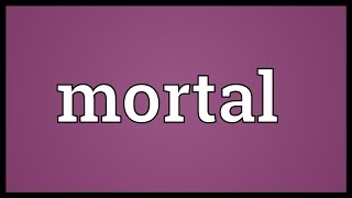 Mortal Meaning [upl. by Bidget]