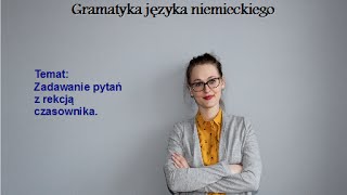 GRAMATYKA JĘZYKA NIEMIECKIEGO  REKCJA CZASOWNIKA ZADAWANIE PYTAŃ [upl. by Rochus]