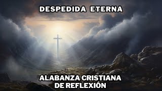 Despedida Eterna  Alabanza Cristiana de Reflexión 🙏 [upl. by Teragramyram]