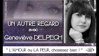 LAmour ou la peur choisissez bienquot Un AUTRE REGARD avec Geneviève DELPECH [upl. by Kathlin605]