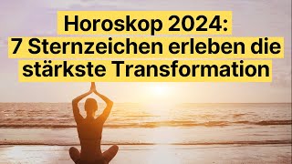 Horoskop 2024 7 Sternzeichen erleben die stärkste Transformation horoskop [upl. by Drarej903]