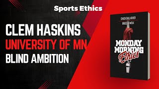 Monday Morning Ethics Clem Haskins University of MN and Blind Ambition  Sports Ethics [upl. by Sundin]