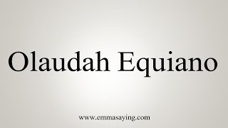 How To Say Olaudah Equiano [upl. by Selec]