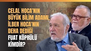 Celal Hocanın Büyük Bilim Adamı İlber Hocanın Deha Dediği Fuat Köprülü Kimdir [upl. by Anirrok401]