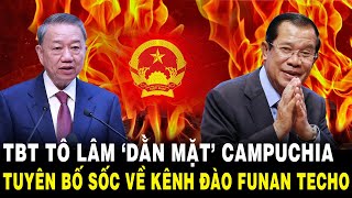 TBT Tô Lâm ‘DẰN MẶT’ Campuchia Khi Tuyên Bố ĐANH THÉP Về Kênh Đào Phù Nam Techo [upl. by Anera]