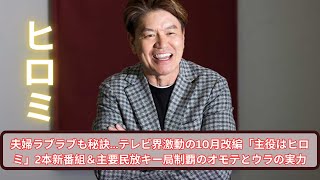 夫婦ラブラブも秘訣…テレビ界激動の10月改編「主役はヒロミ」2本新番組＆主要民放キー局制覇のオモテとウラの実力 [upl. by Aba]