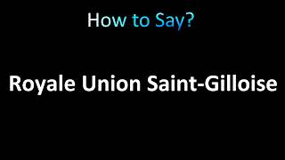 How to Pronounce Royale Union SaintGilloise [upl. by Aleakcim]