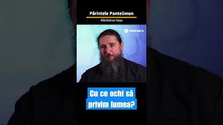 Părintele Pantelimon  Cu ce ochi să privim lumea [upl. by Amjan]