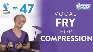 Ep 47 quotVocal Fry For Compressionquot  Vocal Fry Trilogy Part 2  Voice Lessons To The World [upl. by Nerval341]