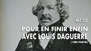 NSF 225  Pour en finir une bonne fois pour toutes avec Louis Daguerre [upl. by Onileva]