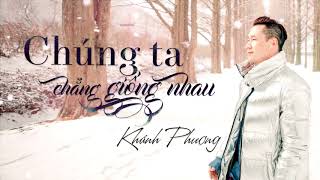 Chúng Ta Chẳng Giống Nhau 我们不一样  Khánh Phương OFFICIAL 4K Lyric Video [upl. by Galitea]