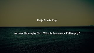 Ancient Philosophy Intro 011 What is Presocratic Philosophy by Katja Maria Vogt [upl. by Sturges]