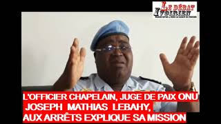 LEDEBATVJoseph Mathias LEBAHY Officier Chapelain JUGE DE PAIX ONU incarcéré explique sa Mission [upl. by Aihsyn]