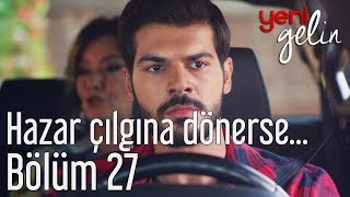 Yeni Gelin 27 Bölüm  Hazar Çılgına Dönerse [upl. by Joya246]