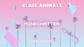 Glass Animals – Dreamland Mindchatter remix [upl. by Elorac]