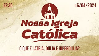 Programa Nossa Igreja Católica  Ep 35  O que é Latria Dulia e Hiperdulia [upl. by Naujud]