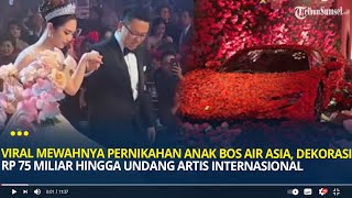 Viral Mewahnya Pernikahan Anak Bos Air Asia Dekorasi Rp75 miliar Hingga Undang Artis Internasional [upl. by Farrish565]