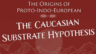 Early IndoEuropean The Caucasian Substrate Hypothesis and How It Shaped ProtoIndoEuropean [upl. by Nnyleak]