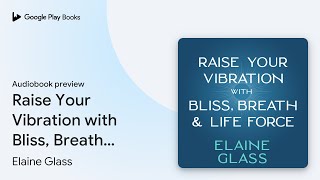 Raise Your Vibration with Bliss Breath amp Life… by Elaine Glass · Audiobook preview [upl. by Eugenides]