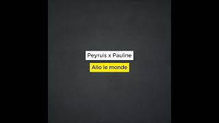 Peyruis x Pauline  Allo le monde [upl. by Boynton]