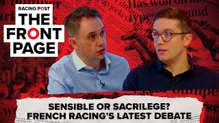 Sensible or sacrilege French Racings latest debate  The Front Page  Horse Racing  Racing Post [upl. by Keelia]