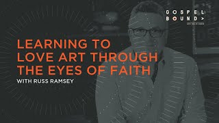 Learning to Love Art through the Eyes of Faith  Russ Ramsey [upl. by Rimidalb]