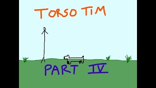 The Adventures of Torso Tim 4 PART 4 [upl. by Beller]