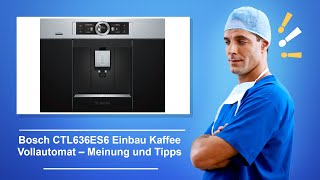 🚑 Bosch CTL636ES6 Einbau Kaffee Vollautomat – Meinung und Tipps [upl. by Darmit]