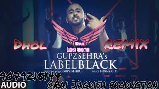 Lable Black DHOL REMIX Gupz Sehra Rai Jagdish PRODUCTION Latest Punjabi Songs 2021 [upl. by Coretta]