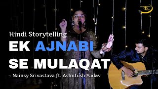 quotEk ajnabi se mulaqatquot  Nainsy Srivastava ft Ashutosh Yadav  Hindi Storytelling [upl. by Ybsorc]