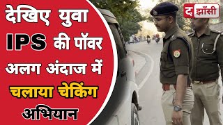 ऐसी वाहन चैकिंग झांसी में पहले कभी नहीं देखी 😳 होगी युवा IPS अंतरिक्ष जैन ने चलाया चेकिंग अभियान [upl. by Eemak]