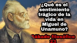 ¿Qué es el sentimiento trágico de la vida en Miguel de Unamuno Sábado filosófico 23 [upl. by Verlee]