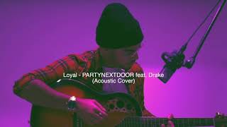 Loyal  PARTYNEXTDOOR FtDrake Acoustic Cover [upl. by Lauro982]