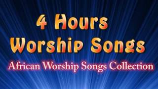 4 hours Worship Songs  Best African Worship Songs Collection [upl. by Ahsok]