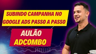 🌟Subindo Campanha no Google Ads Passo a Passo  Plataforma AdCombo 🌟 [upl. by Enirroc]