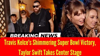 Travis Kelces Shimmering Super Bowl Victory Taylor Swift Takes Center Stage [upl. by Einnim]