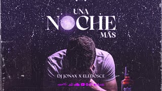 Una Noche Más  DJ Jonax x ELEDOSCE 🌕💔 [upl. by Yllrebmik]