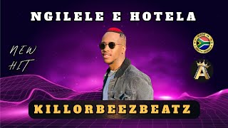 Ngilele e Hotel  NEW HIT  KILLORBEEZBEATZ [upl. by Airetak]