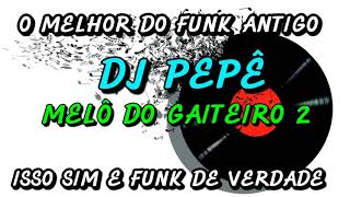 FUNK ANTIGO  DJ PEPÊ MELÔ DO GAITEIRO [upl. by Anivlac]