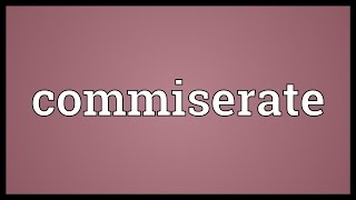 Commiserate Meaning [upl. by Sletten]