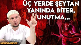 Şeytan üç yerde hemen yanına gelir unutma  Kerem Önder [upl. by Nnahaid]