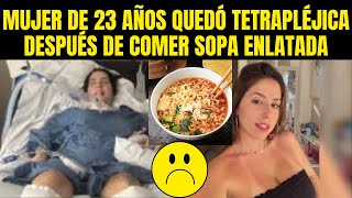 MUJER DE 23 AÑOS QUEDÓ TETRAPLÉJICA DESPUÉS DE COMER SOPA ENLATADA [upl. by Garvy465]